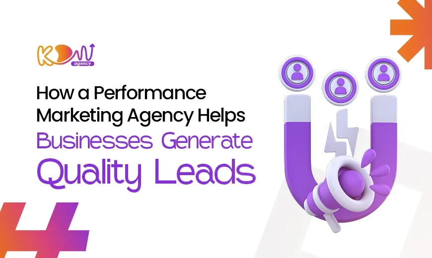 How a Performance Marketing Agency Helps Businesses Generate Quality Leads